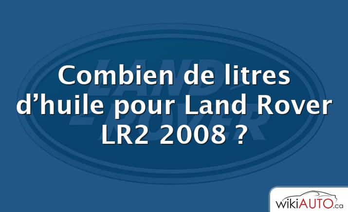 Combien de litres d’huile pour Land Rover LR2 2008 ?